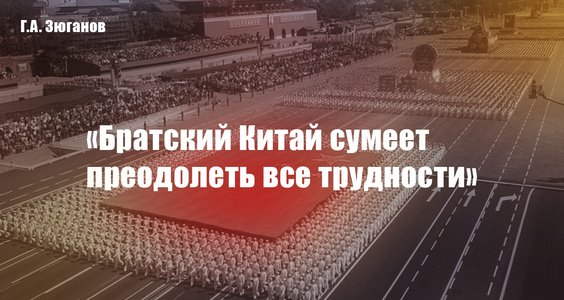 Геннадий Зюганов: Братский Китай сумеет преодолеть все трудности